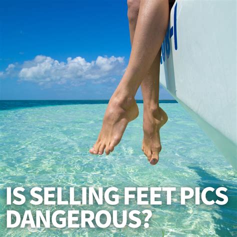 is selling feet pics dangerous|is selling feet pics illegal.